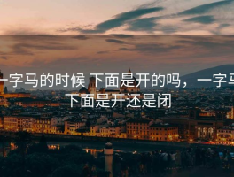 一字马的时候 下面是开的吗，一字马下面是开还是闭