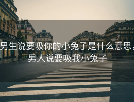男生说要吸你的小兔子是什么意思，男人说要吸我小兔子