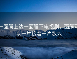 一面膜上边一面膜下电视剧，面膜可以一片接着一片敷么