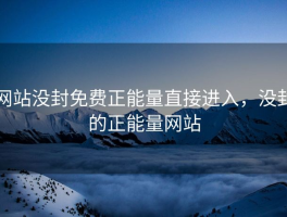 网站没封免费正能量直接进入，没封的正能量网站