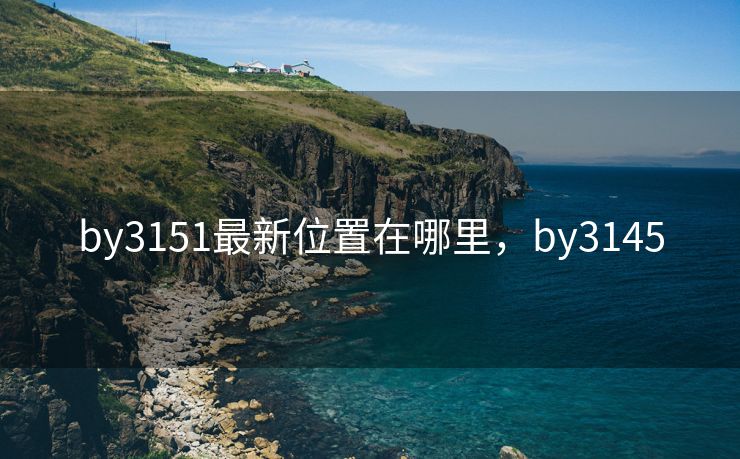 by3151最新位置在哪里，by3145